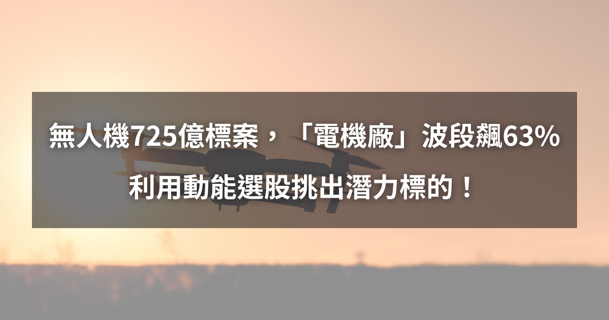 【個股分析】無人機725億標案,「電機廠」波段大漲63%。利用動能選股挑出潛力標的!