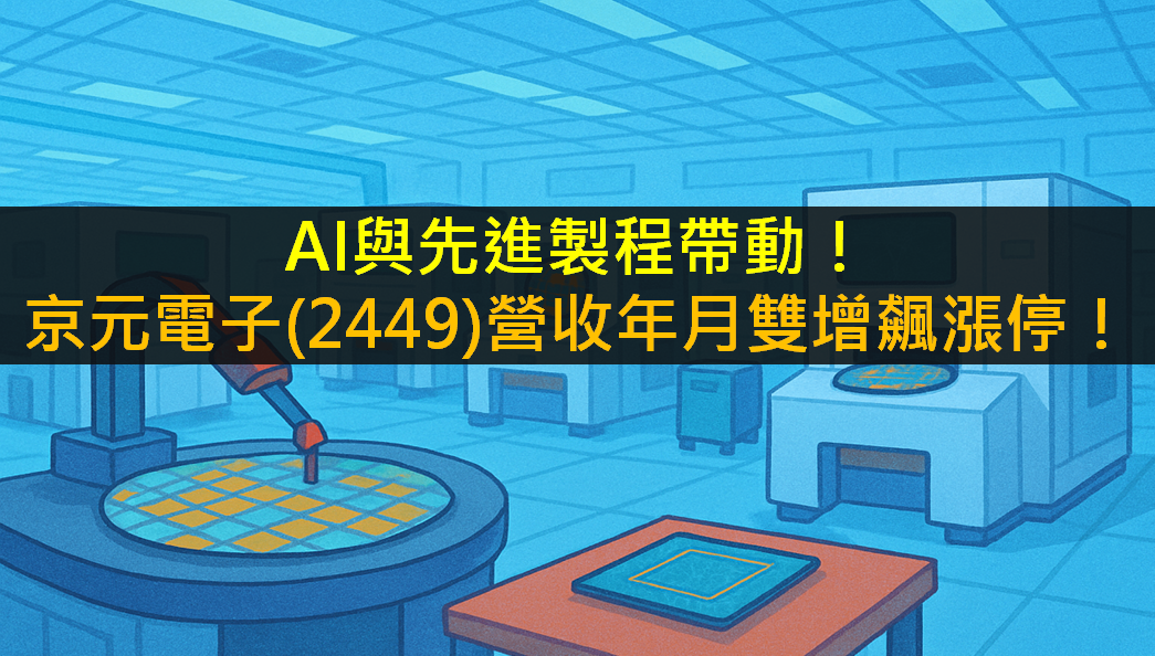 AI與先進製程帶動！京元電子(2449)營收年月雙增飆漲停！