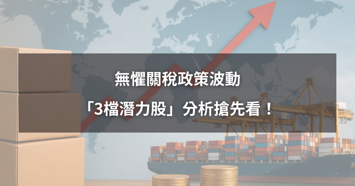 【關稅全面解析3】無懼關稅政策波動，「3檔潛力股」分析搶先看！