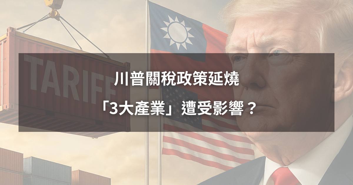 【關稅全面解析2】川普關稅政策延燒,「3大產業」遭受影響?