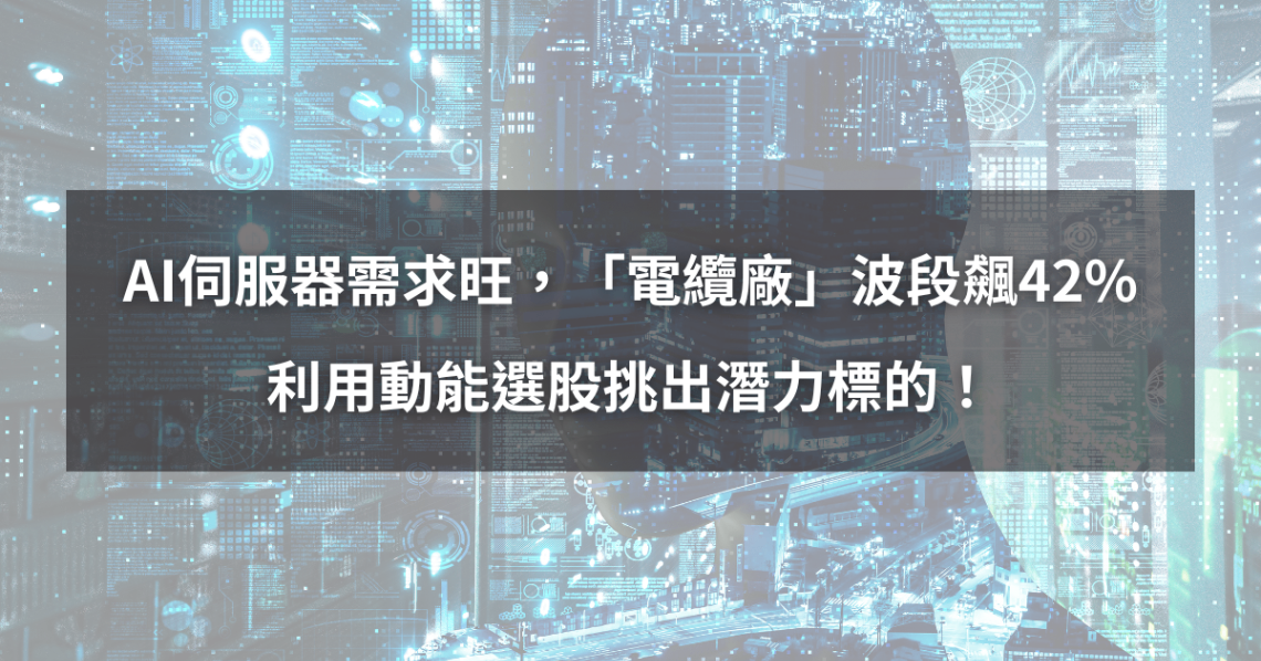 【個股分析】AI伺服器需求旺,「電纜廠」波段大漲42%。利用動能選股挑出潛力標的!