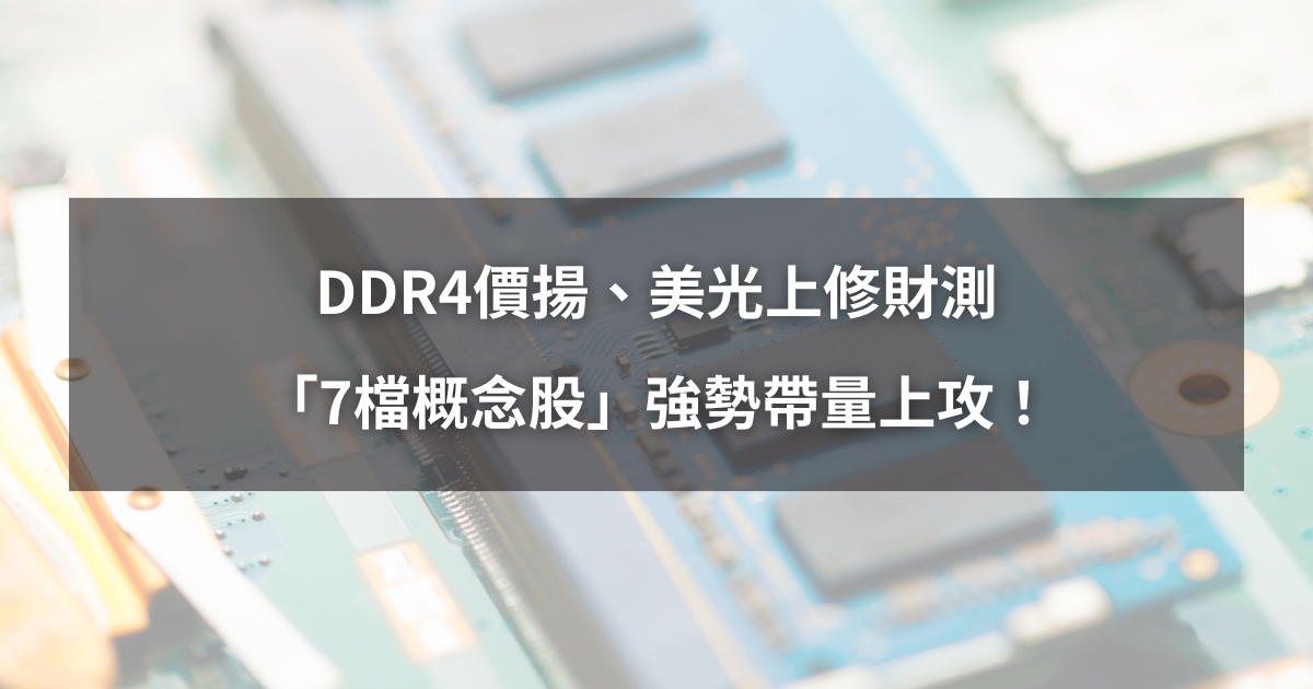 【最新消息】DDR4價揚、美光上修財測，「7檔概念股」強勢帶量上攻！