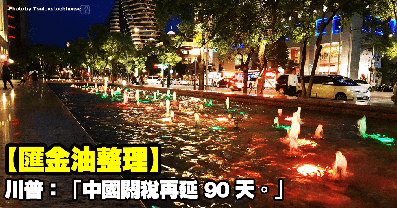 【匯金油整理】川普:「中國關稅再延 90 天。」