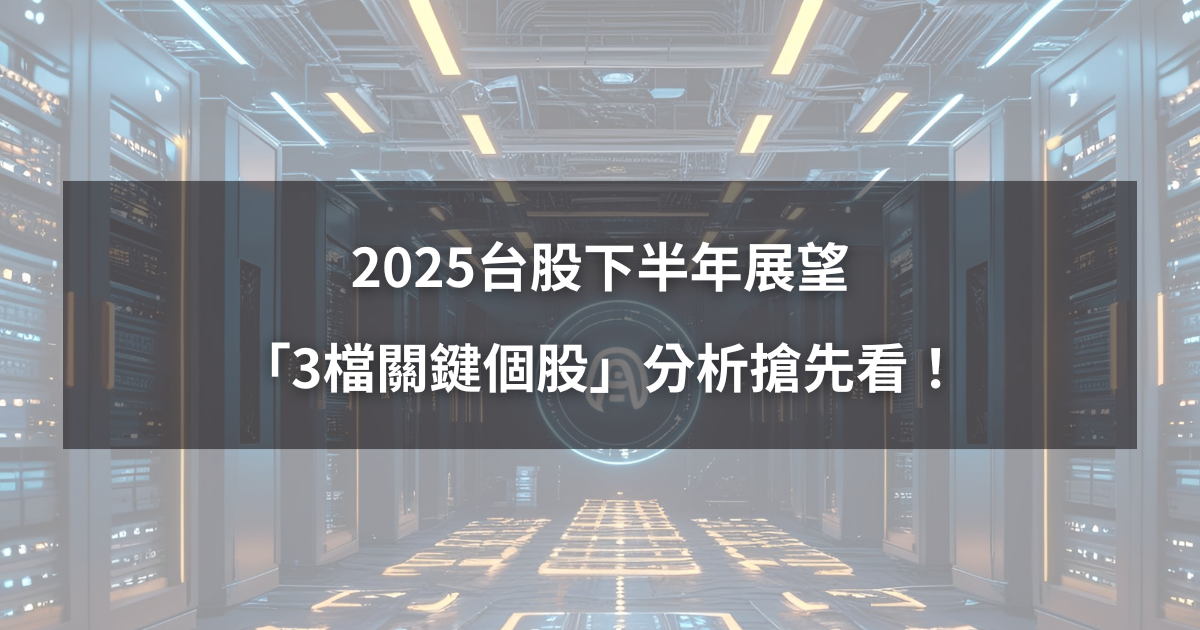 【關鍵行情】2025台股下半年展望,「3檔關鍵個股」分析搶先看!