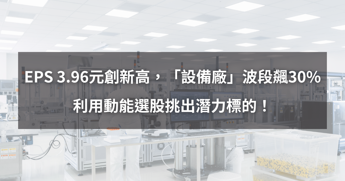 【個股分析】EPS 3.96元創新高，「設備廠」波段飆30％。利用動能選股挑出潛力標的！