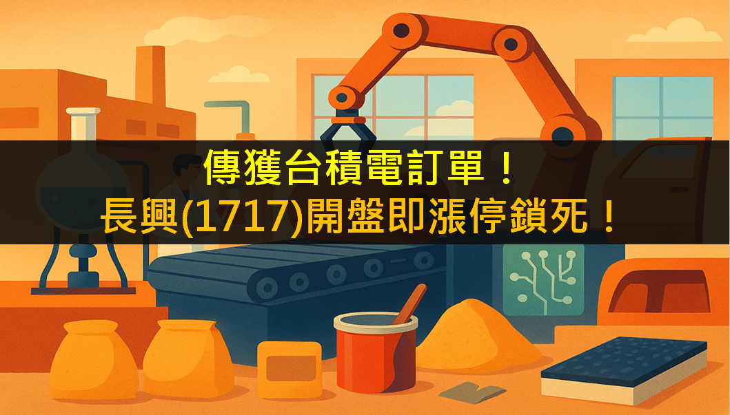 傳獲台積電訂單!長興(1717)開盤即漲停鎖死!