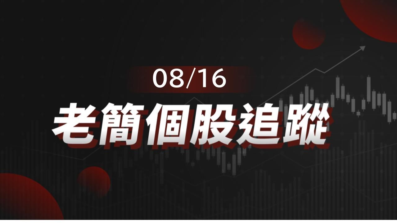 老簡帶你 08/16 盤前個股追蹤，籌碼神探帶你跟著股市內部大戶走！