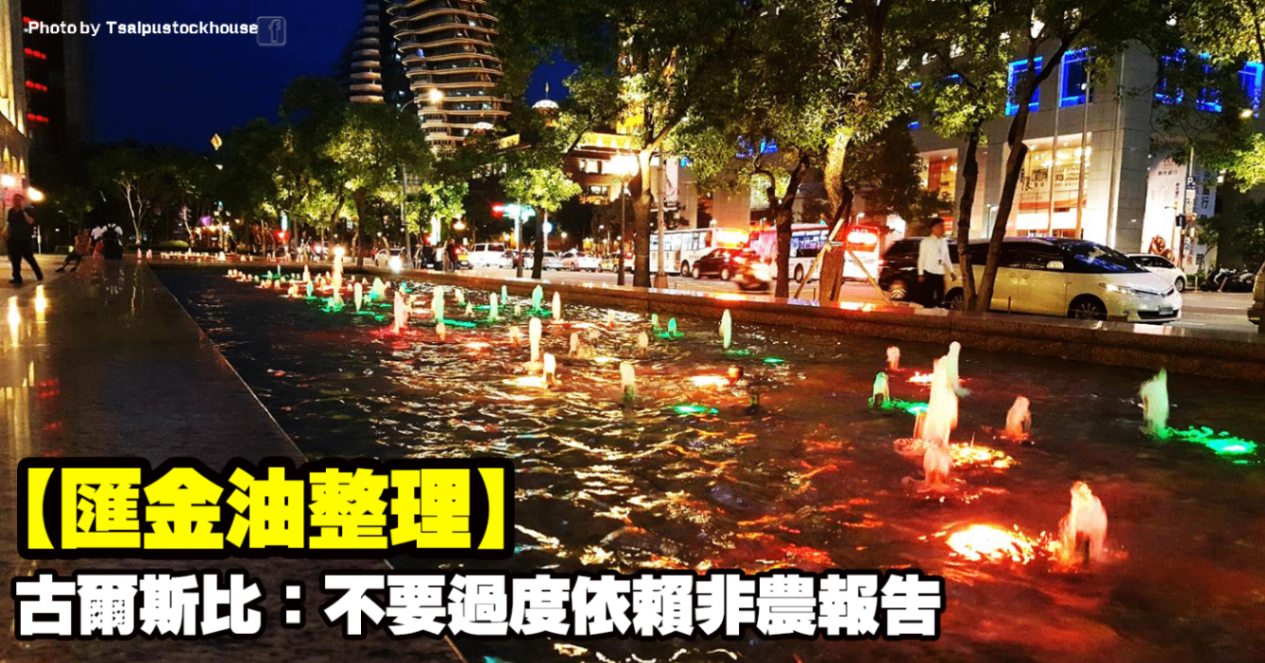 【匯金油整理】古爾斯比:不要過度依賴非農報告
