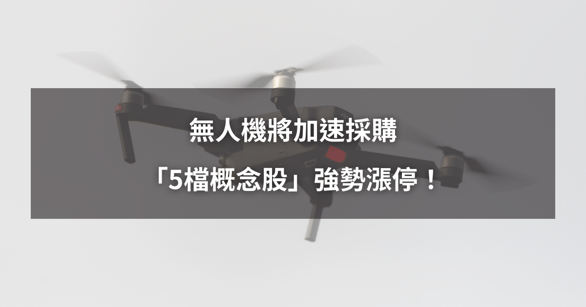【最新消息】無人機將加速採購,「5檔概念股」強勢漲停!