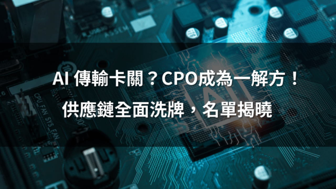 AI 傳輸卡關？CPO成為一解方！供應鏈全面洗牌，名單揭曉！