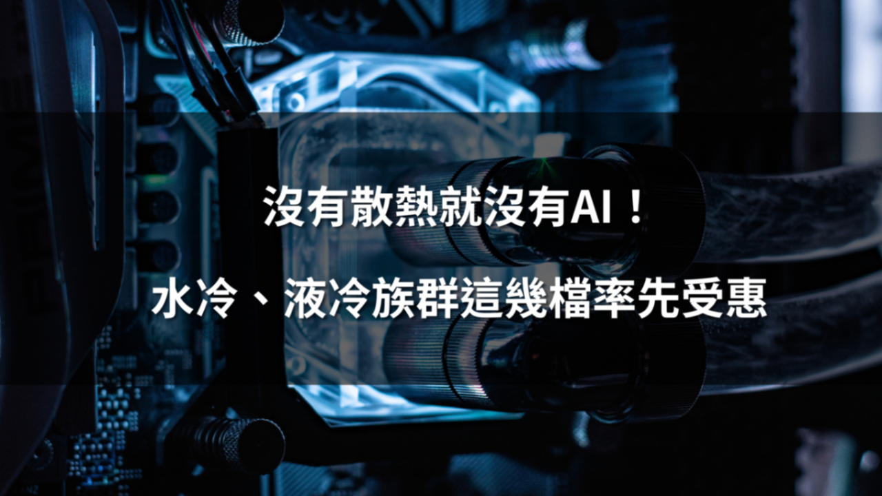 沒有散熱就沒有AI！水冷、液冷族群這幾檔率先受惠