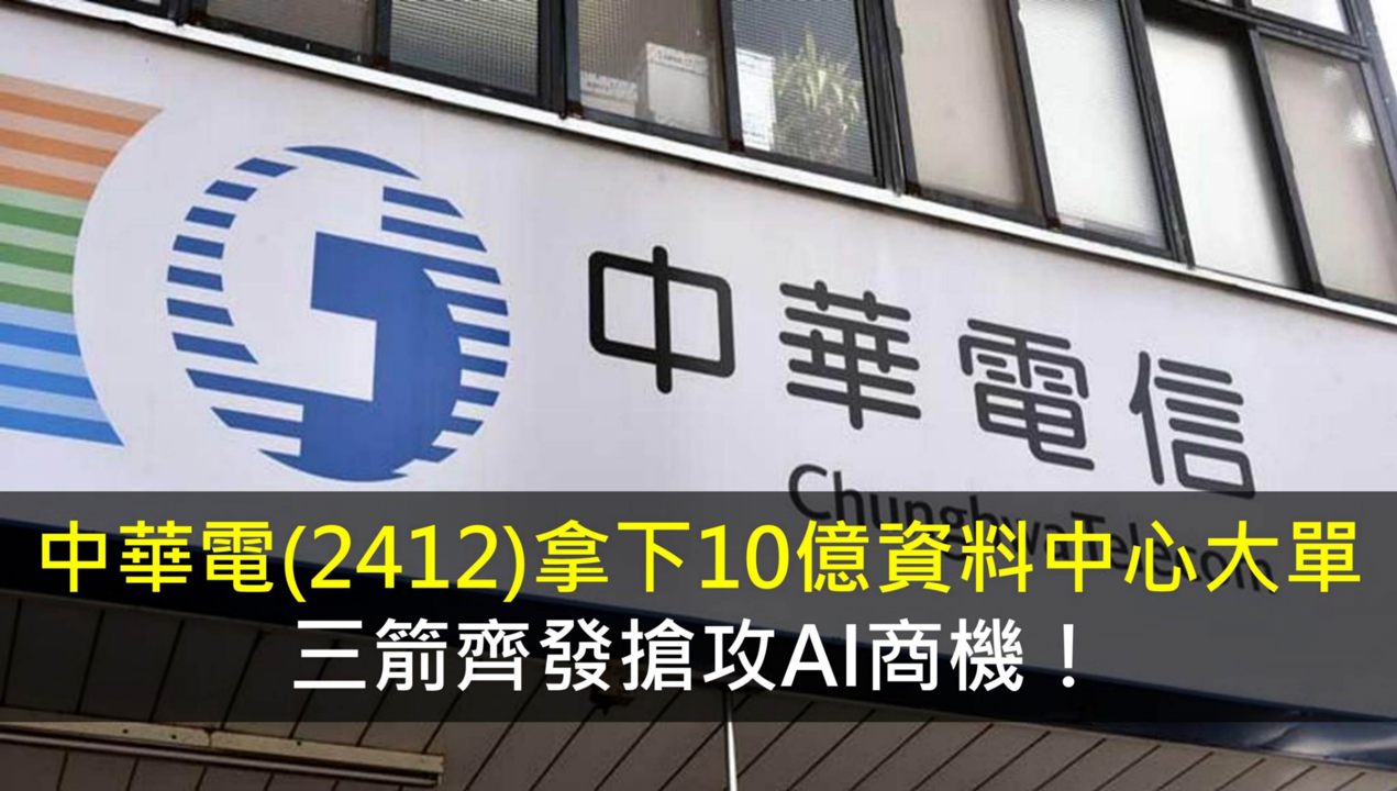 中華電(2412)拿下10億資料中心大單，三箭齊發搶攻AI商機！