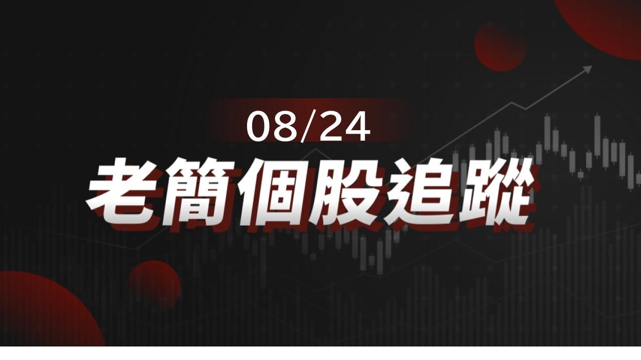 老簡帶你 08/24 盤前個股追蹤，籌碼神探帶你跟著股市內部大戶走！