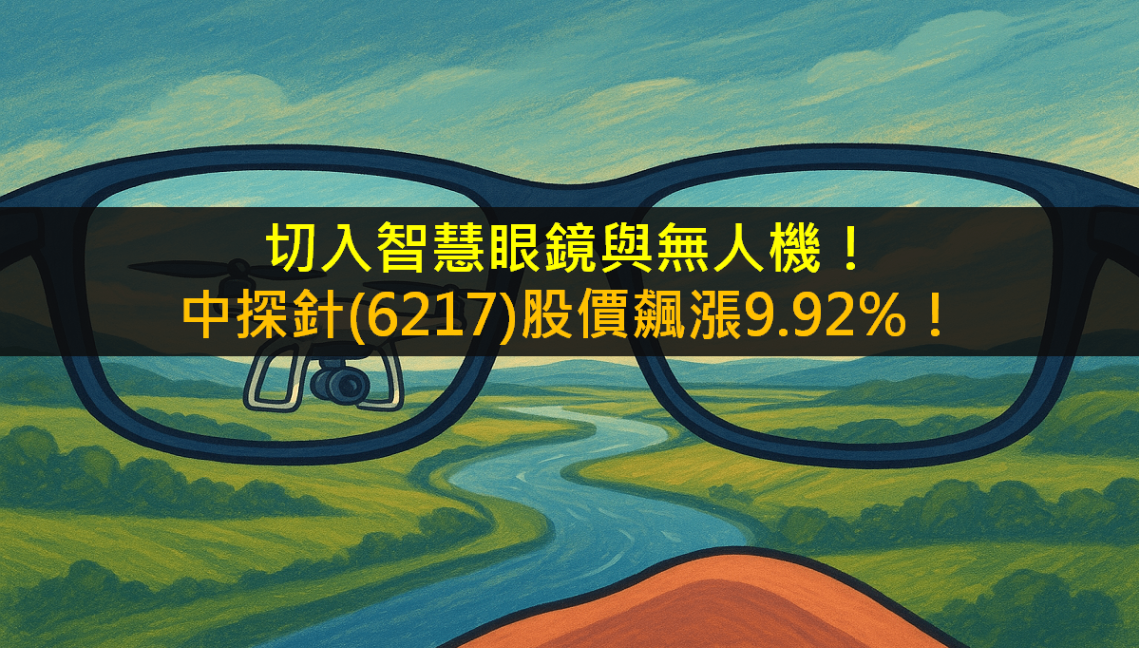 切入智慧眼鏡與無人機！中探針(6217)股價飆漲9.92％！