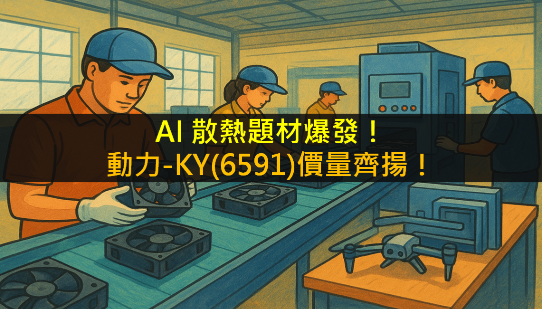 AI 散熱題材爆發!動力-KY(6591)價量齊揚!