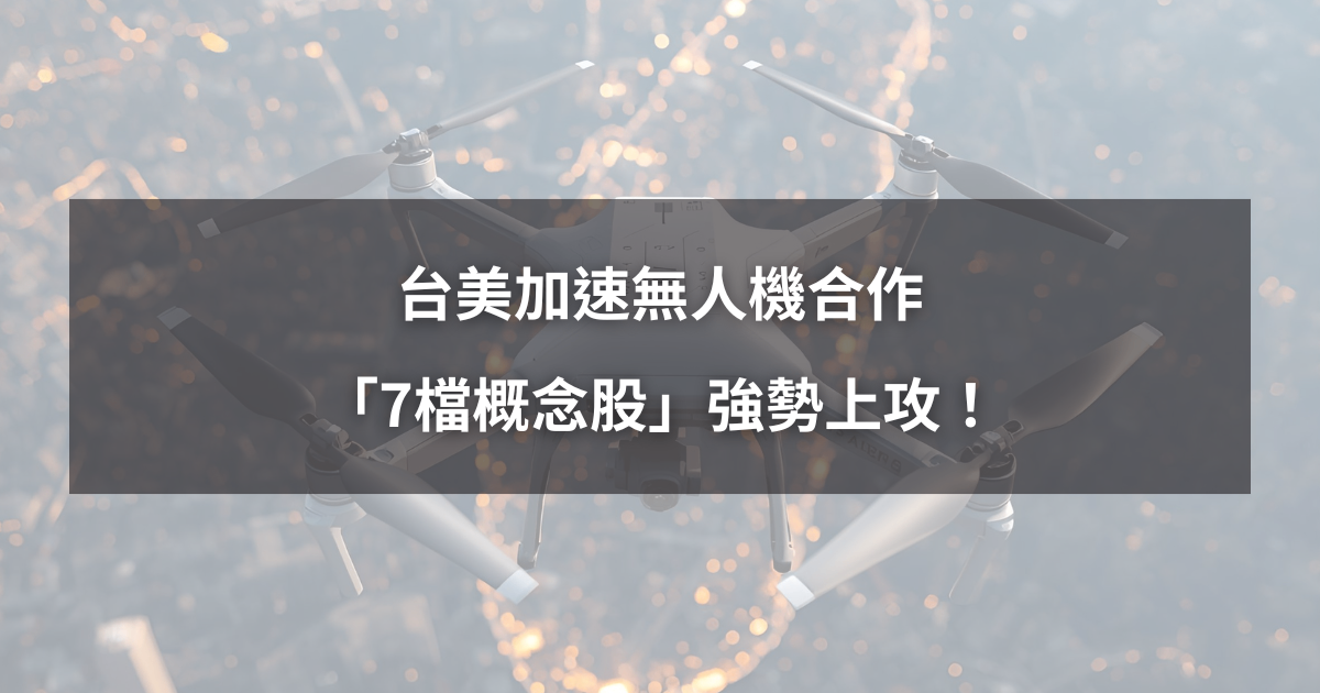 【最新消息】台美加速無人機合作,「7檔概念股」強勢上攻!