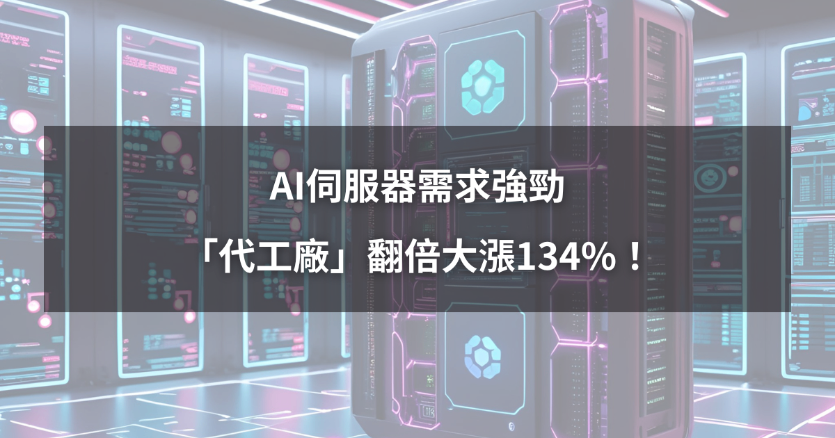 【08/28限時公開】AI伺服器需求強勁,「代工廠」翻倍大漲134%!