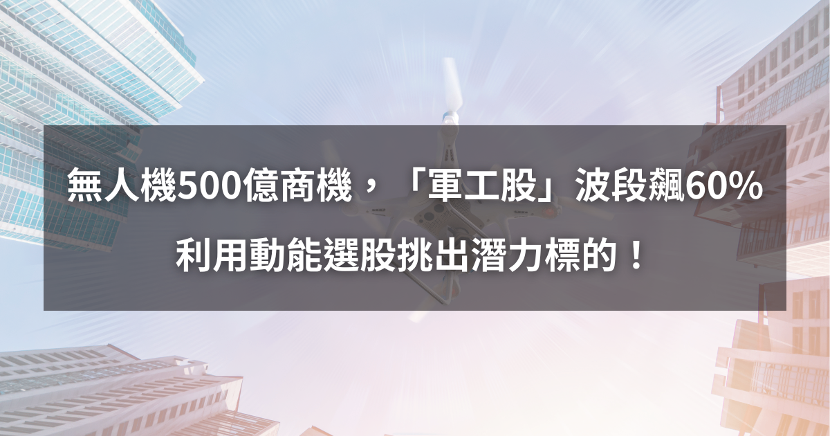 【個股分析】攻無人機500億商機，「軍工股」波段大漲60％。利用動能選股挑出潛力標的！