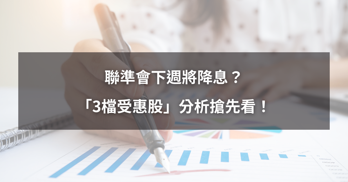 【最新消息】聯準會下週將降息?「3檔受惠股」分析搶先看!