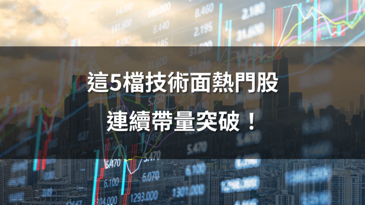 【技術強勢股排行】這5檔技術面熱門股,連續帶量突破!