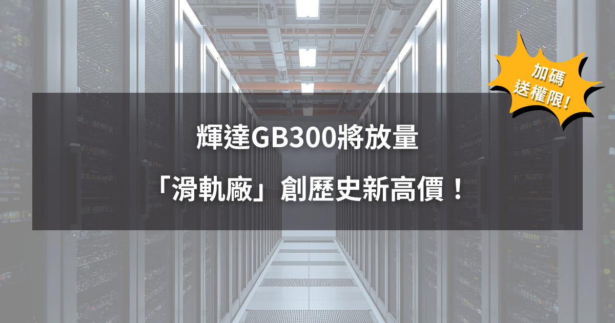 【09/22限時公開】輝達GB300將放量，「滑軌廠」創歷史新高價！