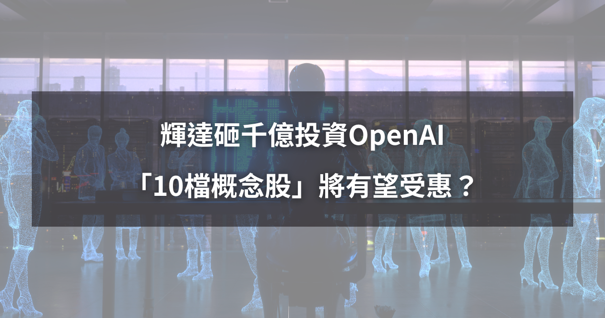 【最新消息】輝達砸千億投資OpenAI，「10檔概念股」將有望受惠？