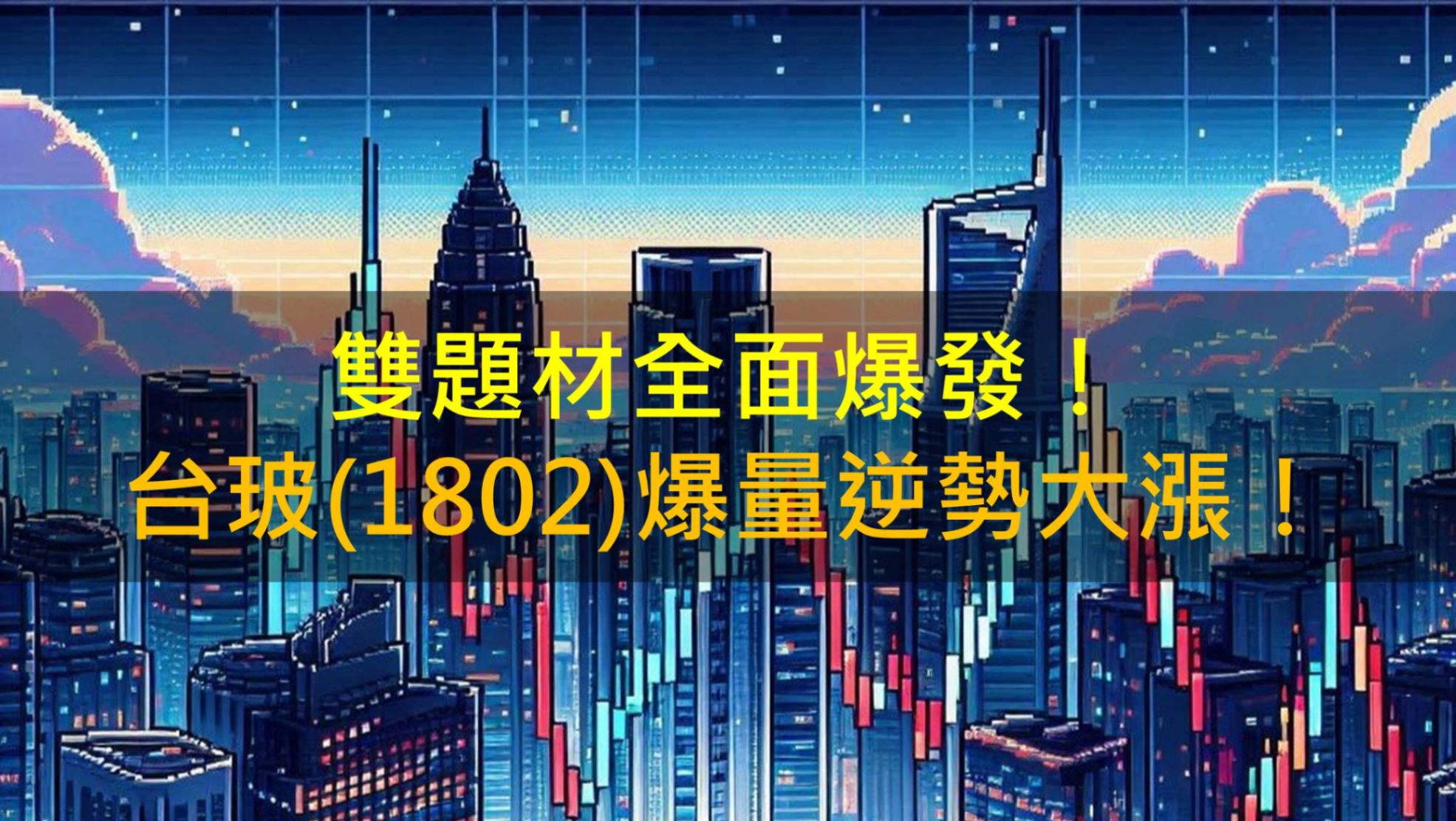 雙題材全面爆發，台玻(1802)爆量大漲8％！