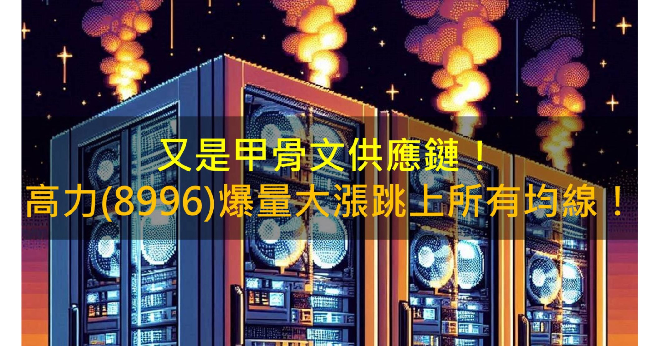 又是甲骨文供應鏈,高力(8996)爆量大漲跳上所有均線!