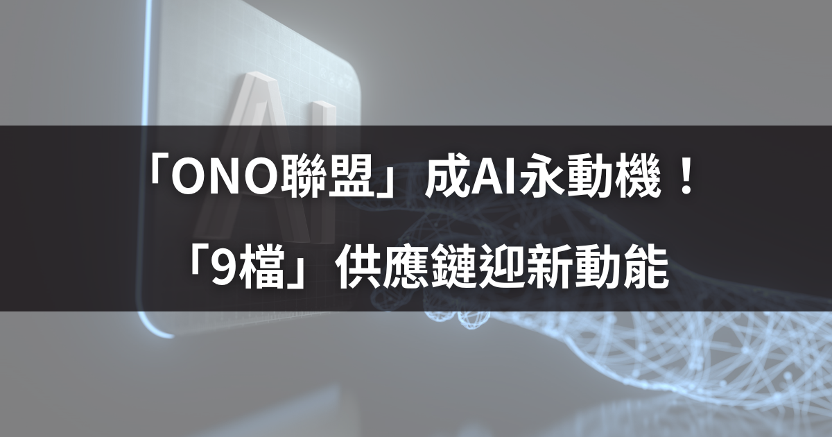 「ONO聯盟」成AI永動機！「9檔」供應鏈迎新動能