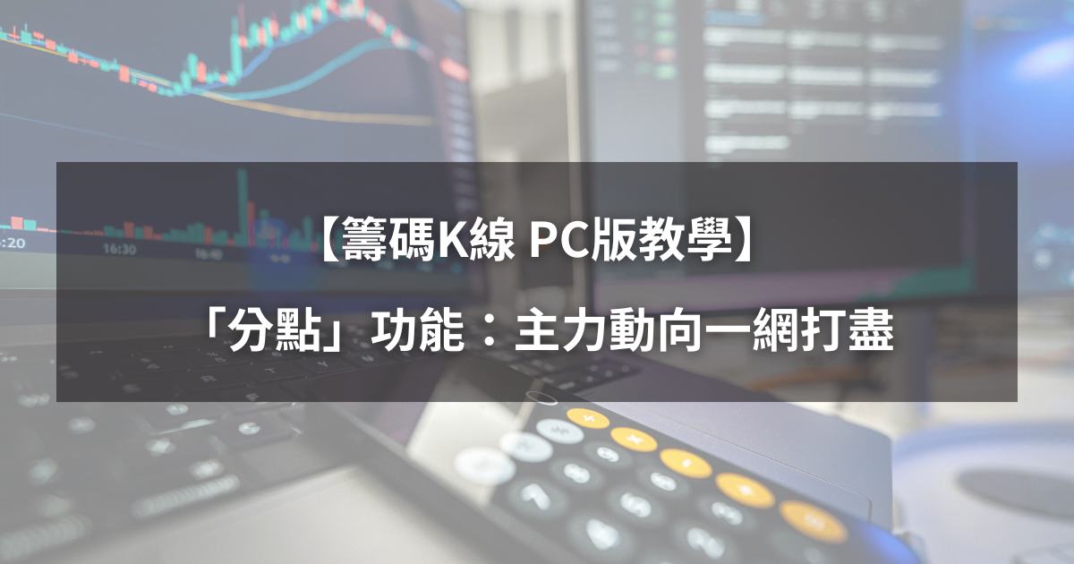 【籌碼K線PC版教學】「分點」功能：主力動向一網打盡