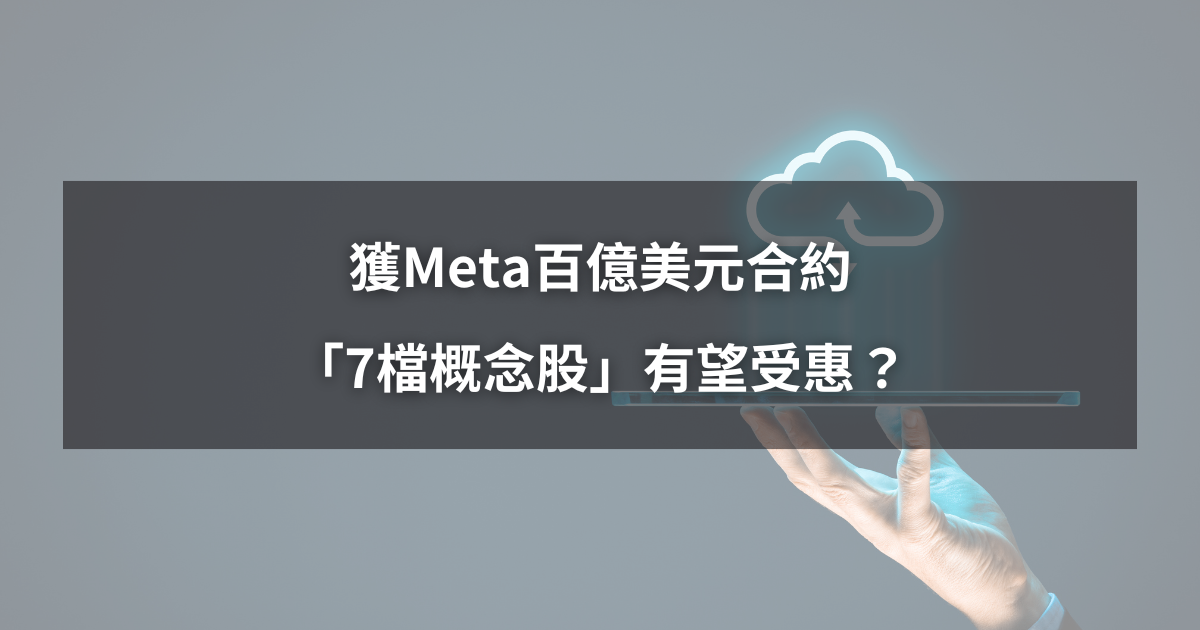 【最新消息】獲Meta百億美元合約，「7檔概念股」有望受惠？