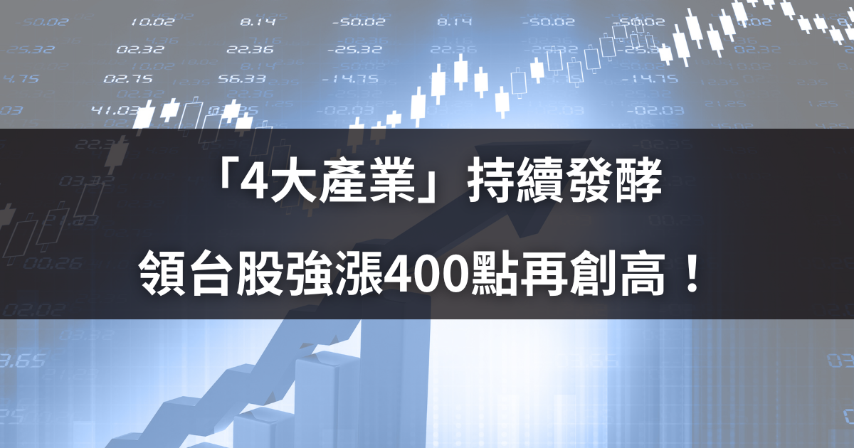 「4大產業」持續發酵,領台股強漲400點再創高!#附30檔強勢股