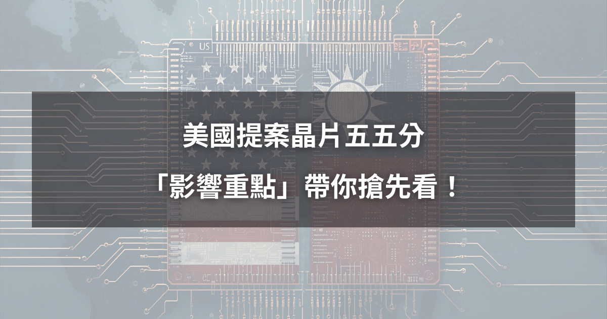 【最新消息】美國提案晶片五五分，「影響重點」帶你搶先看！