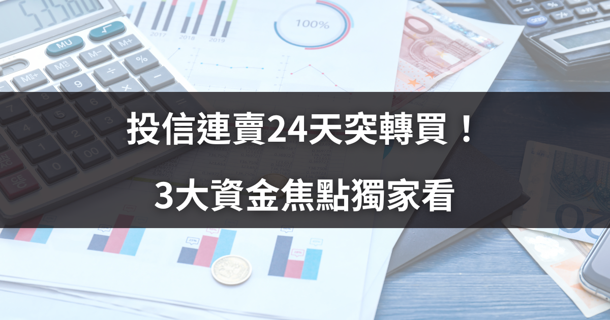 投信連賣24天突轉買！3大資金焦點獨家看