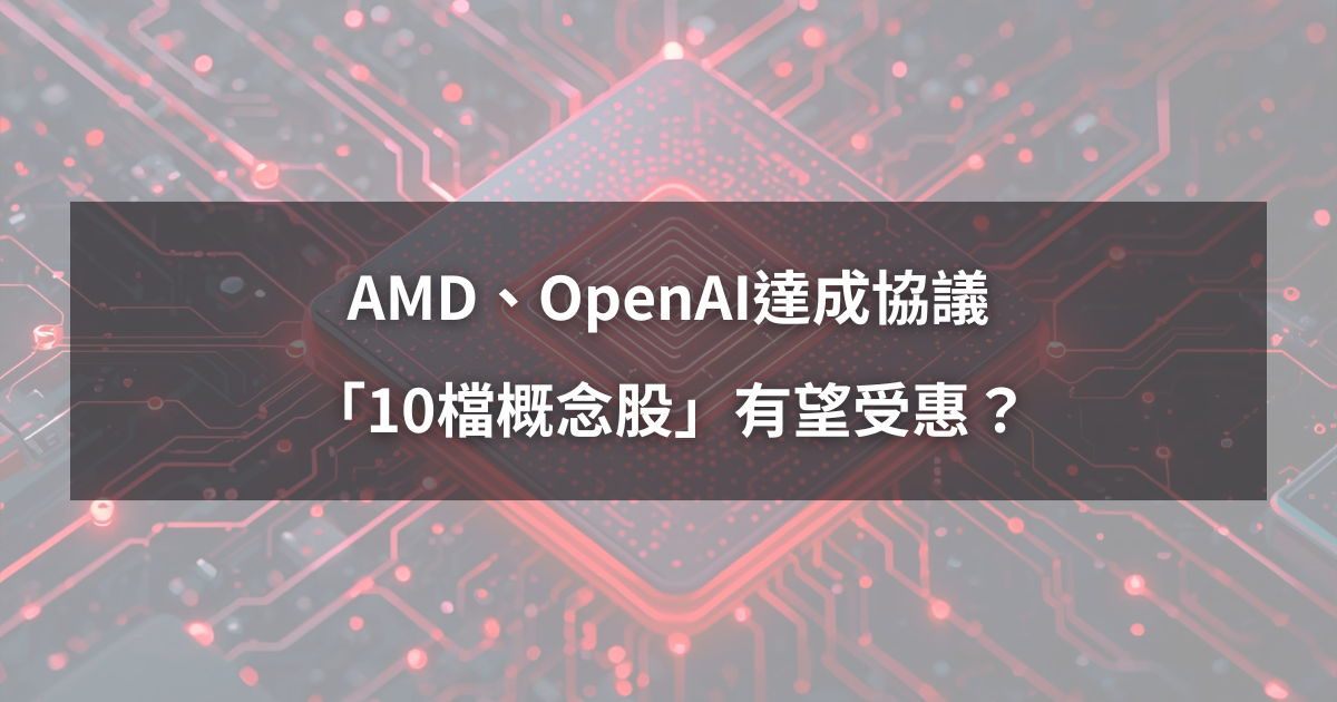 【最新消息】AMD、OpenAI達成協議，「10檔概念股」有望受惠？