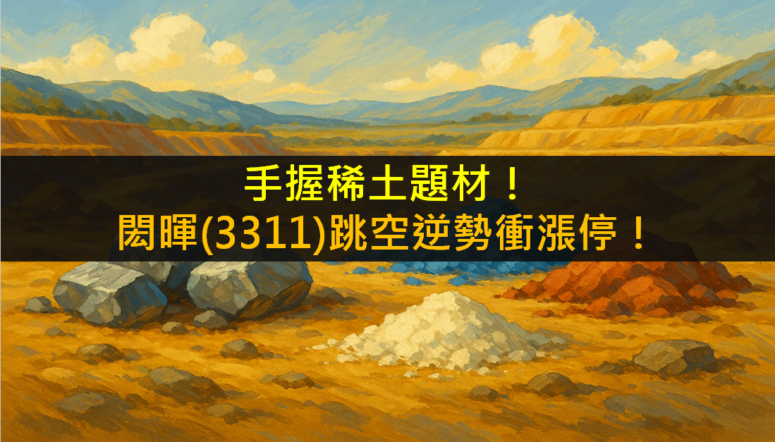 手握稀土題材！閎暉(3311)跳空逆勢衝漲停！