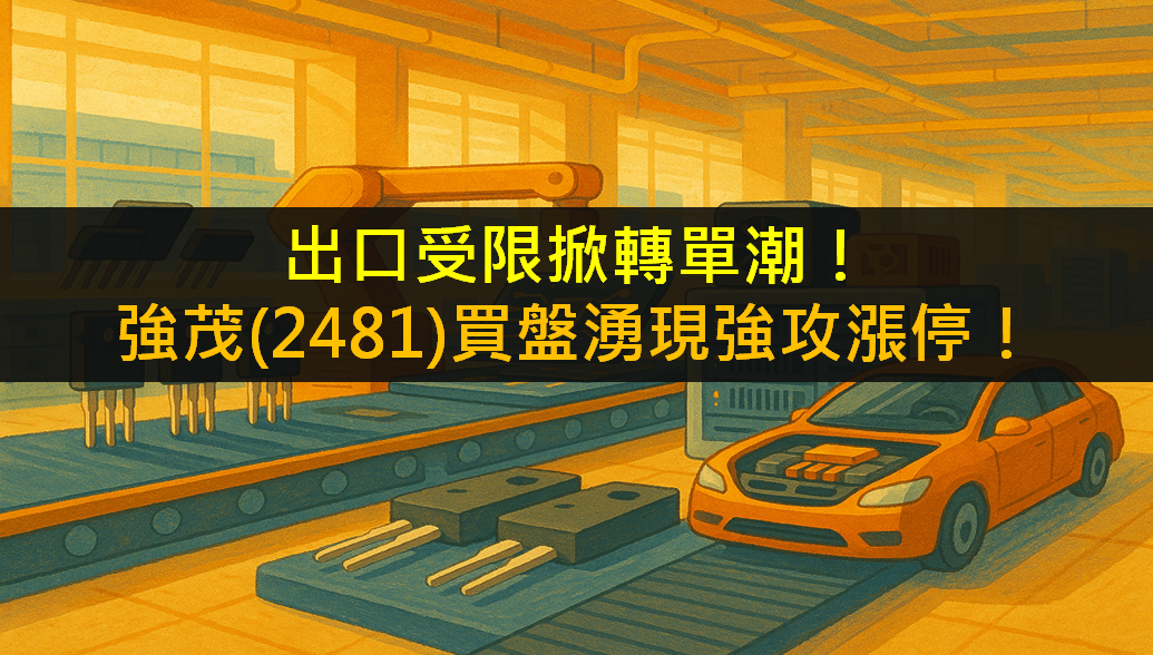 出口受限掀轉單潮！強茂(2481)買盤湧現強攻漲停！