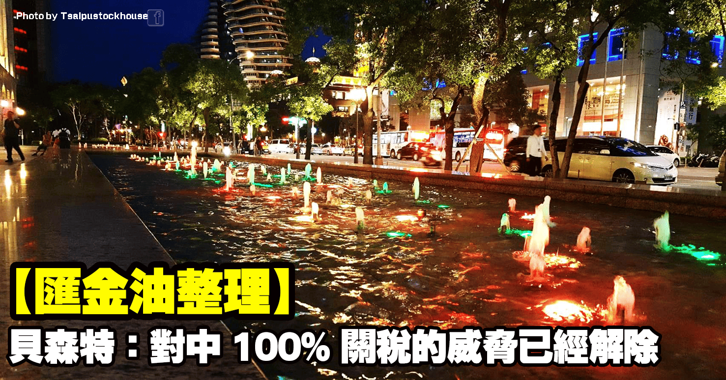 【匯金油整理】貝森特：「對中100％關稅的威脅已經解除。」