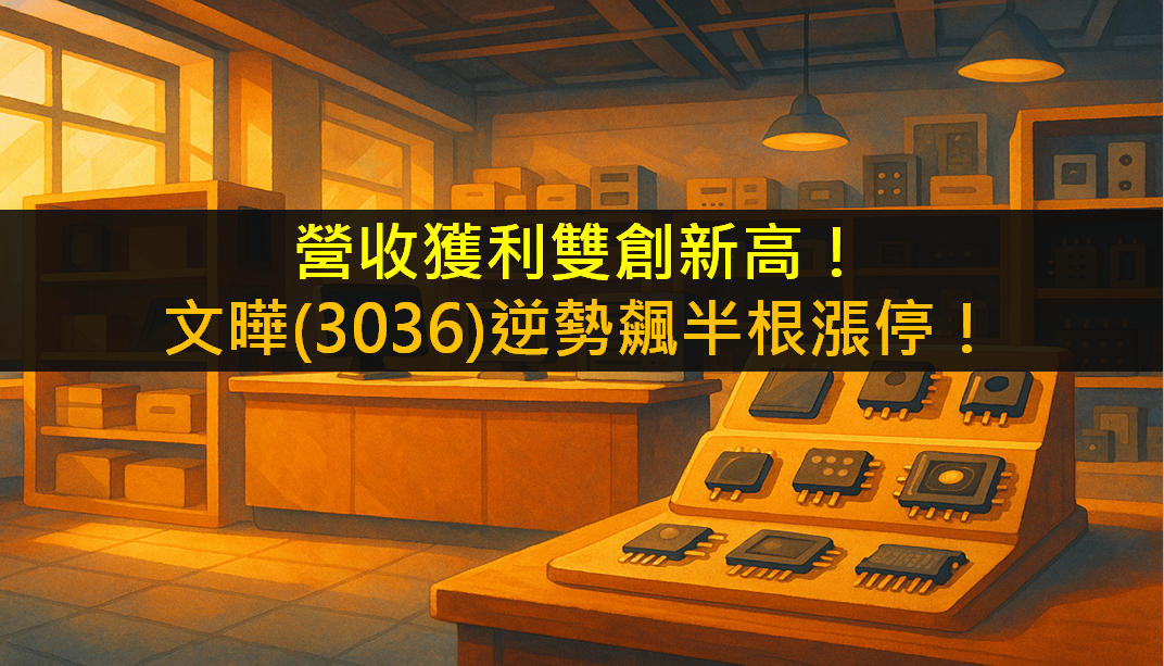 營收獲利雙創新高！文曄(3036)逆勢飆半根漲停！