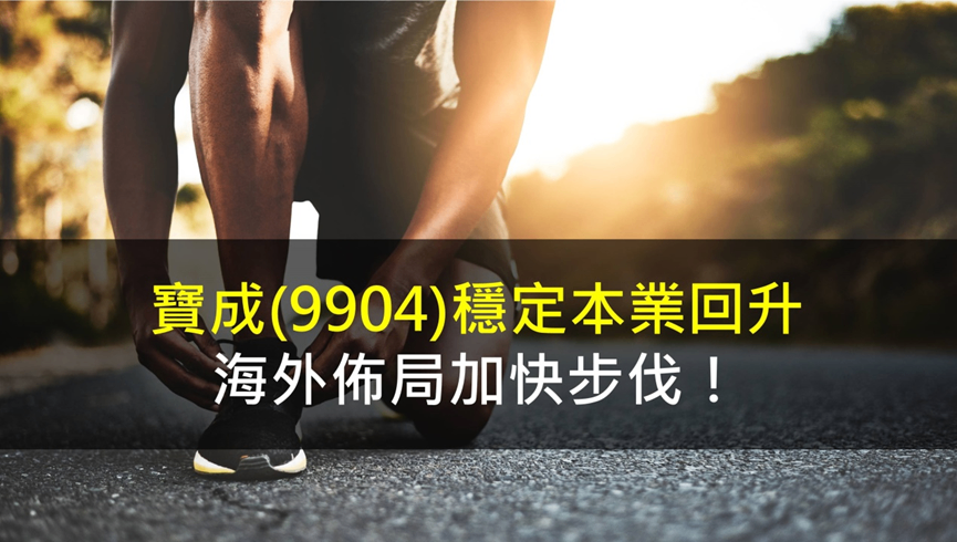 寶成(9904) 穩定本業回升，海外佈局加快步伐！