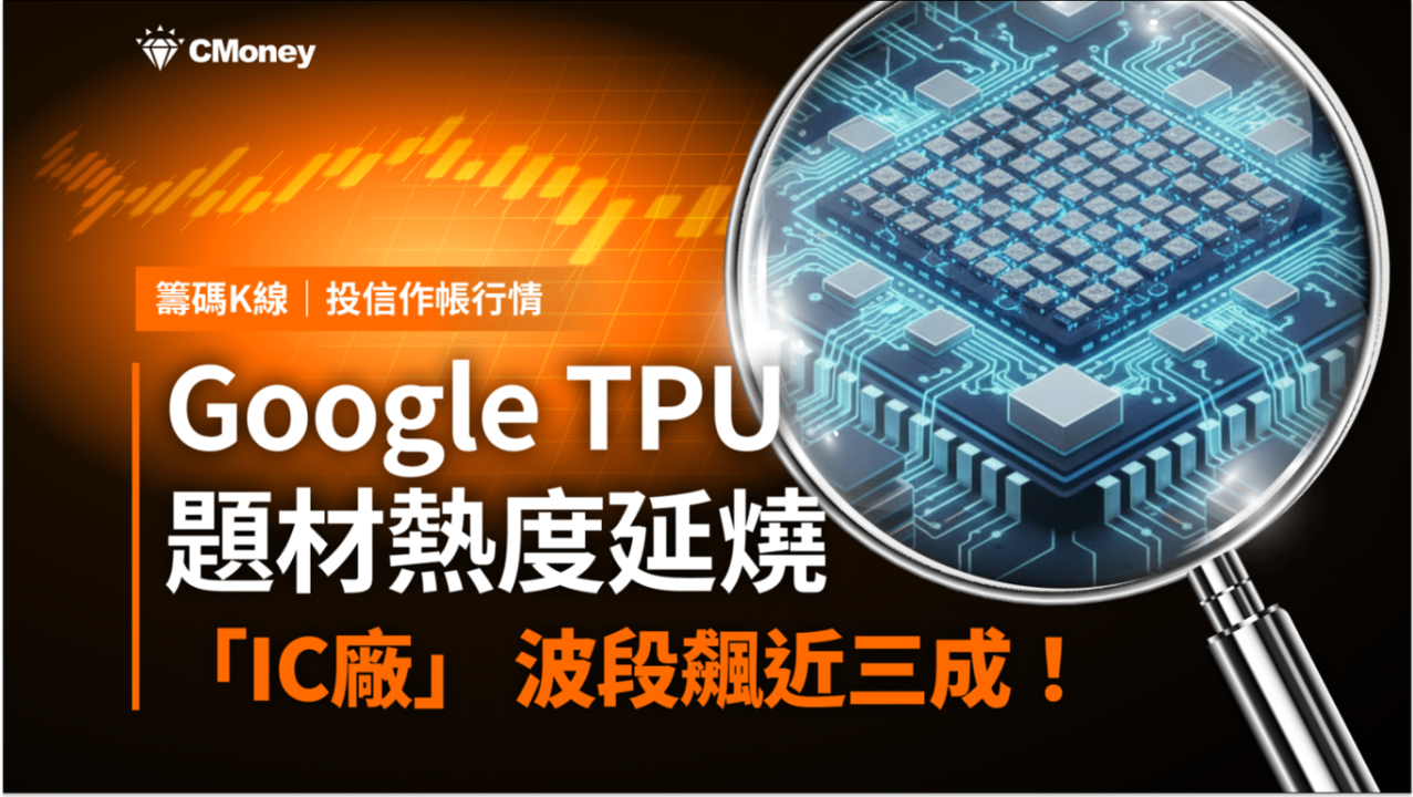 【投信作帳行情】搭Google TPU題材，「IC設計廠」波段飆近三成！