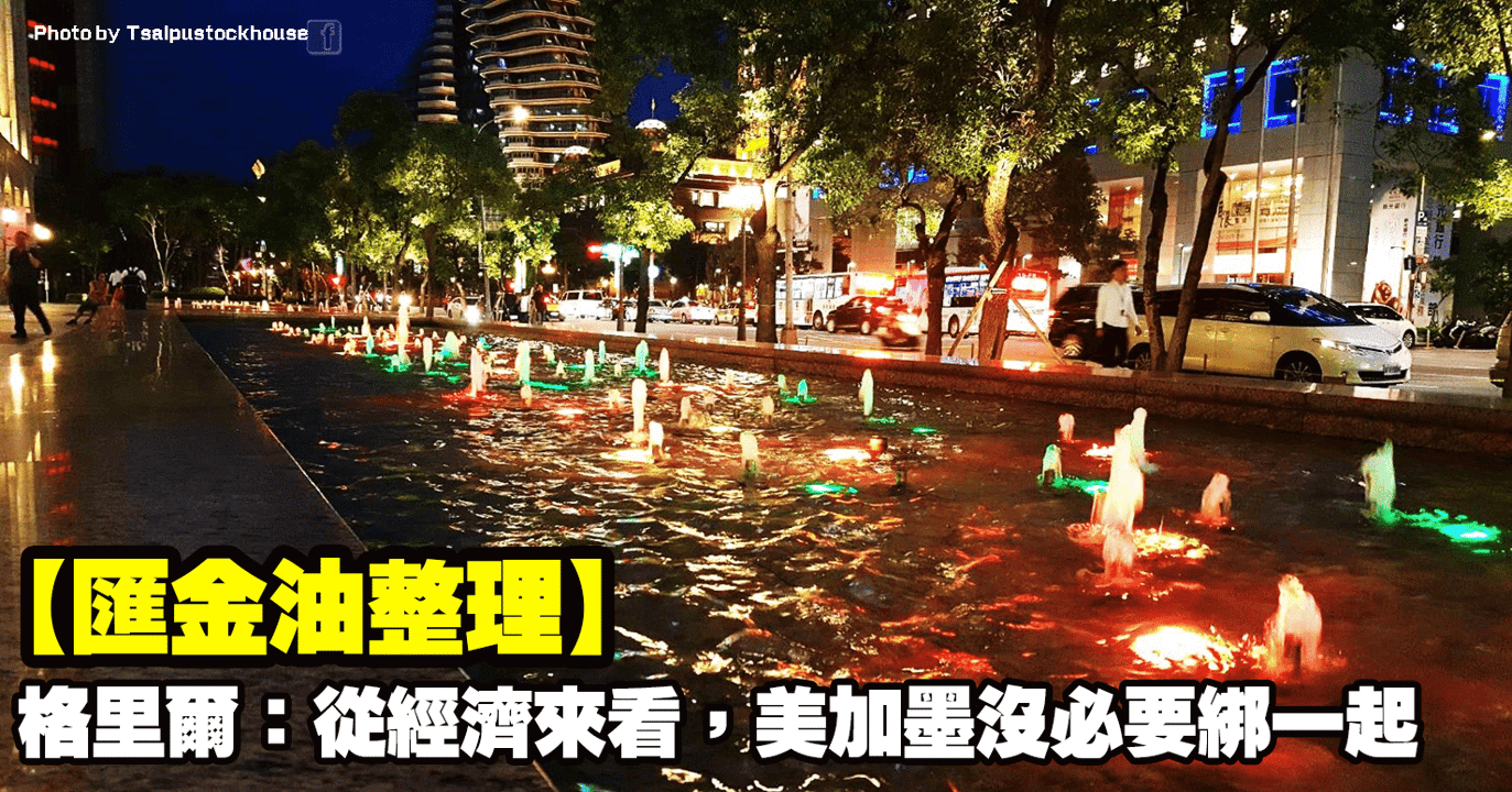 【匯金油整理】格里爾:「從經濟來看,美加墨沒必要綁一起。」