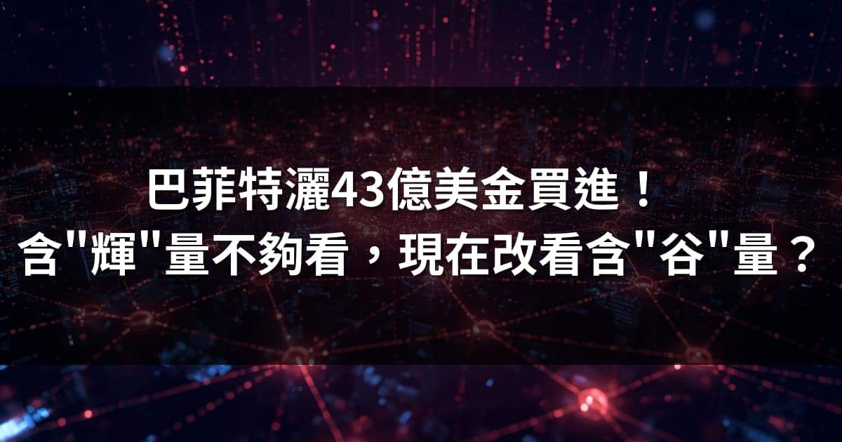 巴菲特灑43億美金買進!含「輝」量不夠看,現在改看含「谷」量?