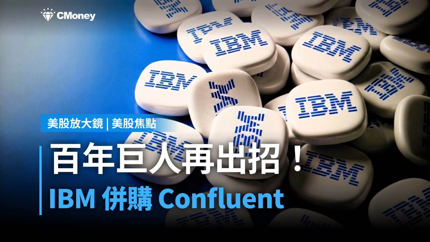 【美股焦點】百年巨人再出招！IBM併購Confluent，AI時代的下一張王牌？