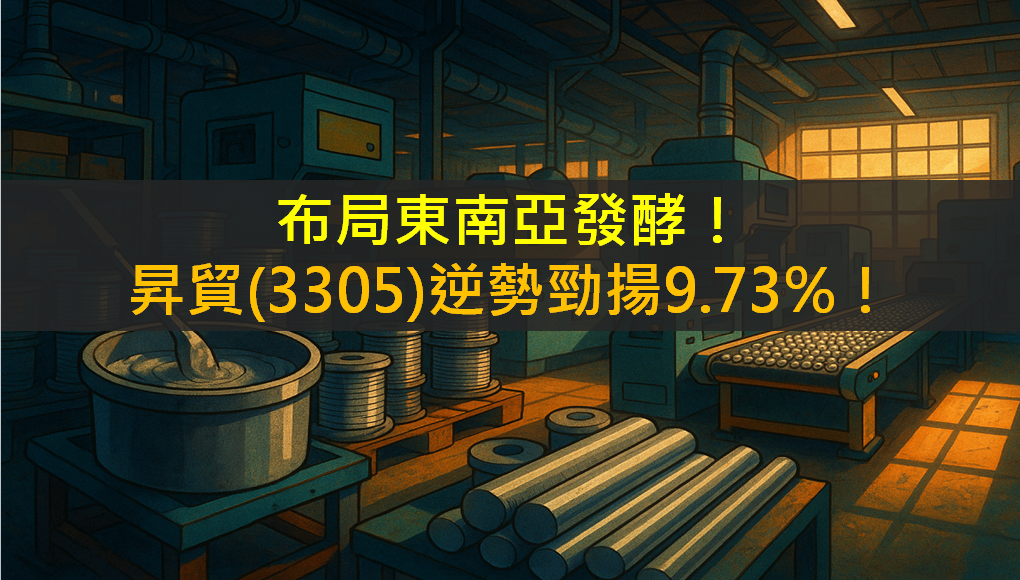 布局東南亞發酵！昇貿(3305)逆勢勁揚9.73％！