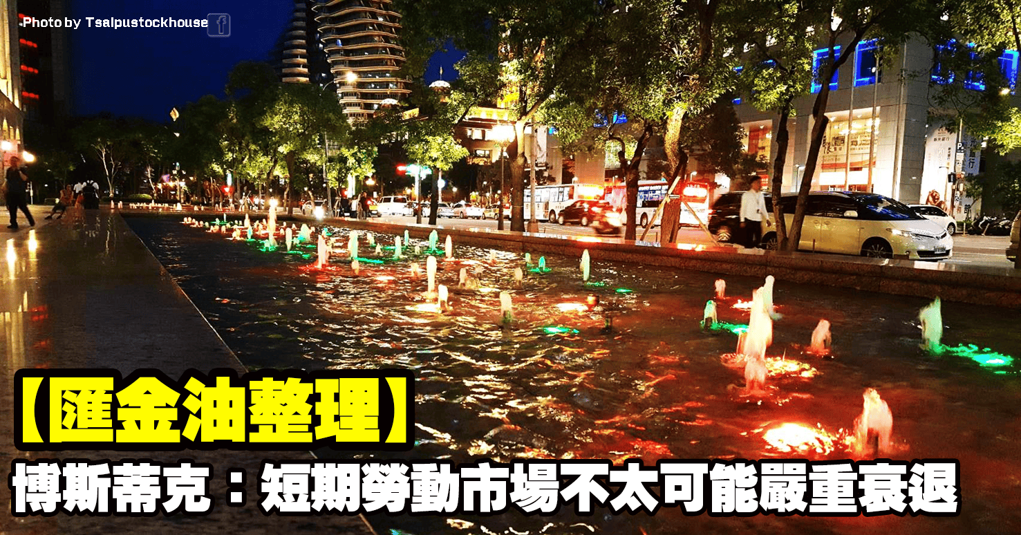 【匯金油整理】博斯蒂克:短期勞動市場不太可能嚴重衰退