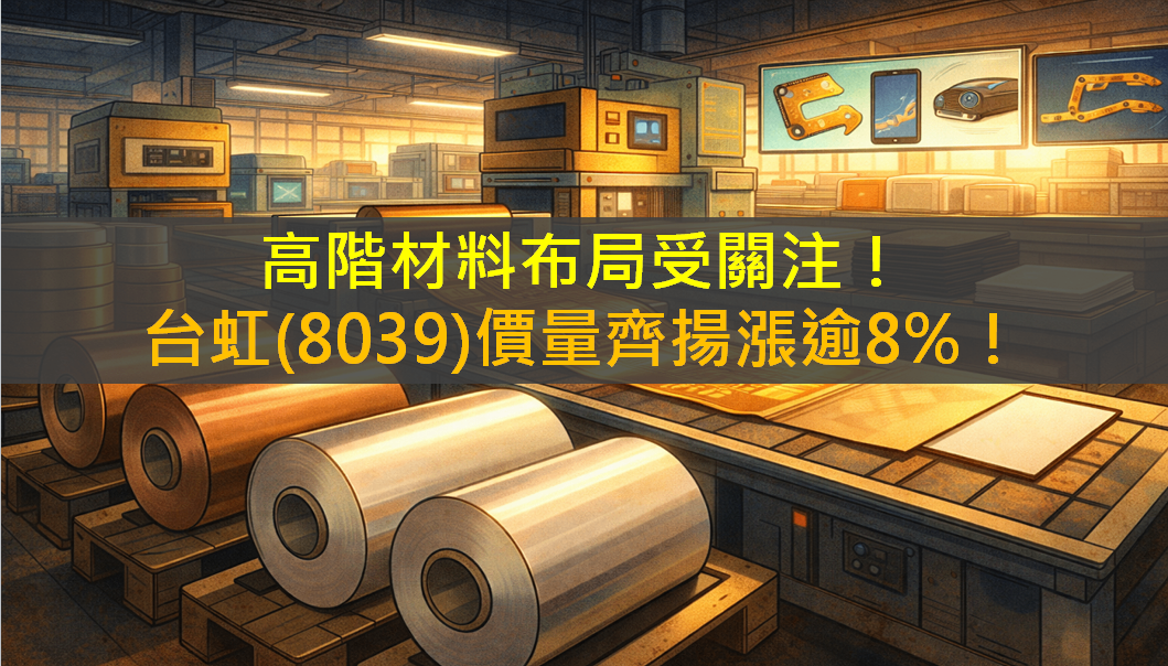 高階材料布局受關注！台虹(8039)價量齊揚漲逾8％！