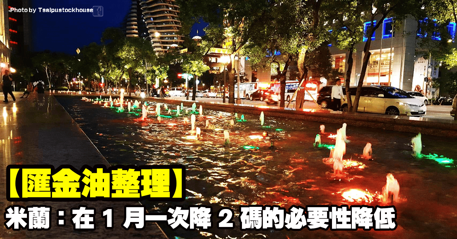 【匯金油整理】米蘭：在1月一次降2碼的必要性降低