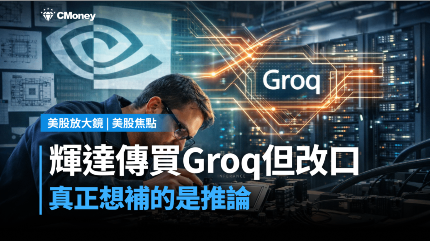【美股焦點】傳200億買Groq又改口？輝達真正想補的是推論