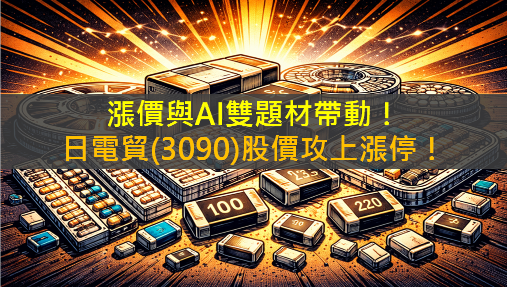漲價與AI雙題材帶動！日電貿(3090)股價攻上漲停！